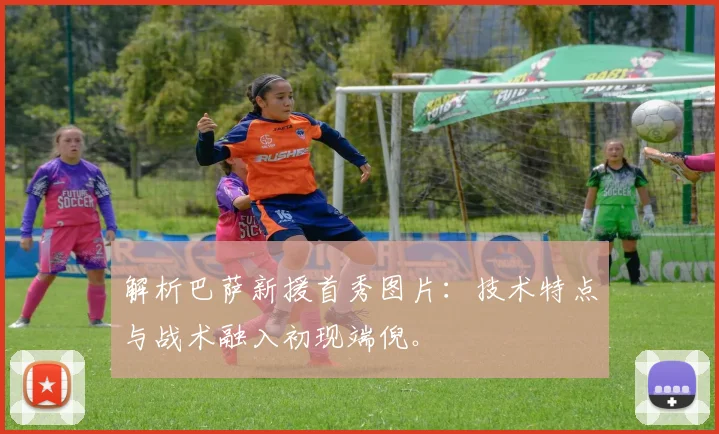 解析巴萨新援首秀图片：技术特点与战术融入初现端倪。